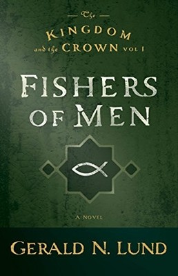 THE KINGDOM AND THE CROWN: FISHERS OF MEN By Gerald N. Lund **BRAND NEW**