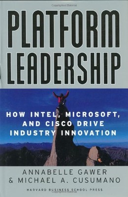 Platform Leadership: How Intel, Microsoft, and Cisco Drive Indus