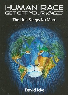 HUMAN RACE GET OFF YOUR KNEES: THE LION SLEEPS NO MORE By David Icke *Excellent*
