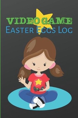Video Game Easter Eggs Log: Track the Hidden Interactions, Cut Scenes, and Unloc
