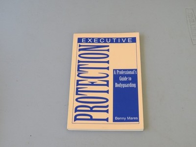Executive Protection Bodyguarding Guidebook by Benny Mares