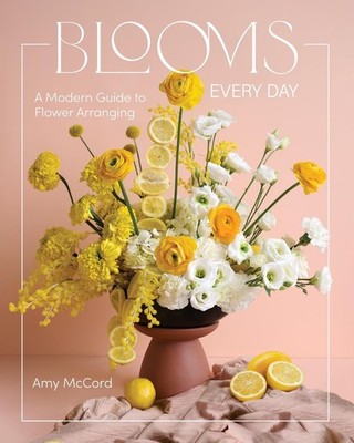 Blooms Every Day: A Modern Guide to Flower Arranging by Amy McCord Hardcover Boo