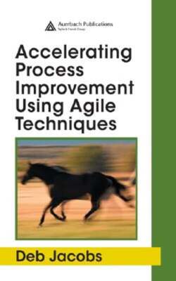 Accelerating Process Improvement Using Agile Techniques by Deb Jacobs: New