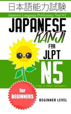 Japanese Kanji for JLPT N5: Master the Japanese Language Proficiency Test N5 by
