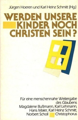 Werden unsere Kinder noch Christen sein? : Für eine menschennahe Weitergabe des