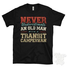 NEVER UNDERESTIMATE AN OLD MAN WITH A TRANSIT CAMPERVAN FUNNY T-SHIRT IDEAL GIFT