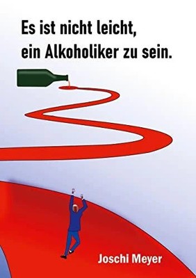 Es ist nicht leicht, ein Alkoholiker zu sein: Ein Buch BoD   Books on Demand