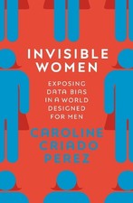 Invisible Women: Exposing Data Bias in a World Design... by Caroline Criado Pere