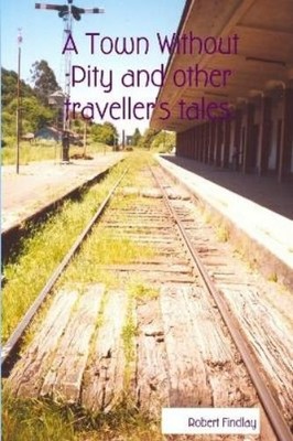 Robert Findlay A Town Without Pity and Other Traveller's Tales. (Taschenbuch)