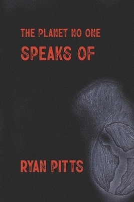 The Planet No One Speaks Of by Ryan Aaron Pitts Paperback Book