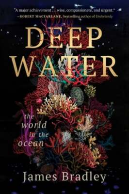 Deep Water: The World in the Ocean by James Bradley: New