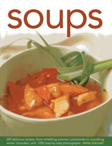 Soups: 300 Delicious Recipes, from Refreshing Summer Consommes t