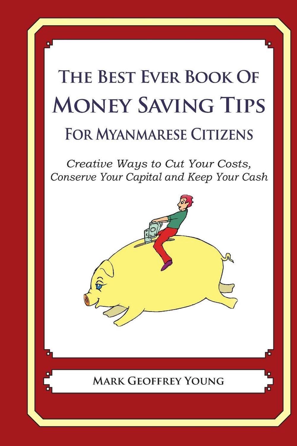 The Best Ever Book of Money Saving Tips For Myanmarese Citizens: Creative Ways t