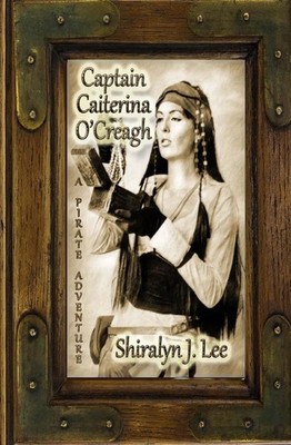 Captain Caiterina O'Creagh: A Pirate Adventure by Shiralyn J. Lee (English) Pape