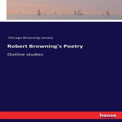Robert Browning's PoetryOutline studies Chicago Browning Society