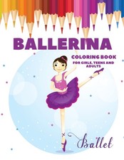 Ballerina Coloring Book For Girls, Teens And Adults: Best Gift Ballroom...