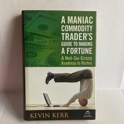 Maniac Commodity Trader's Guide by Kevin Kerr 2007 Hardcover Agora Investments