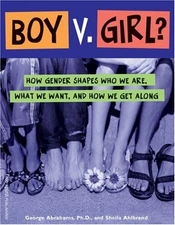 BOY V. GIRL: HOW GENDER SHAPES WHO WE ARE, WHAT WE WANT, By George Abrahams VG
