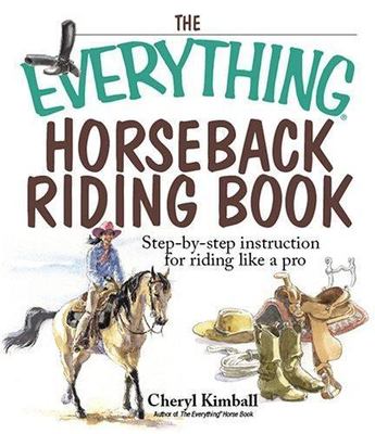 The Everything Horseback Riding Book: Step-By-Step Instruction to Riding Like...