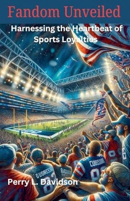 Fandom Unveiled: Harnessing the Heartbeat of Sports Loy -  NEW Perry L Davidso 2