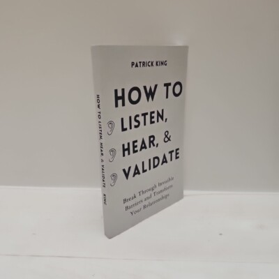 How to Listen, Hear, and Validate: Break Through Invisible by King, Patrick