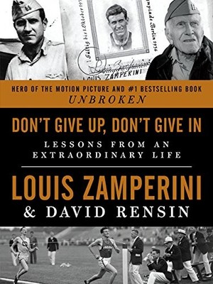 Don't Give Up, Don't Give In: Lessons from an Extraordinary Life by Zamperini,