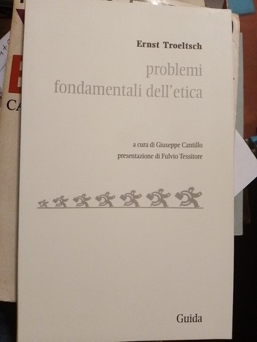 ERNST TROELTSCH PROBLEMI FONDAMENTALI DELL'ETICA ALFREDO GUIDA 2007