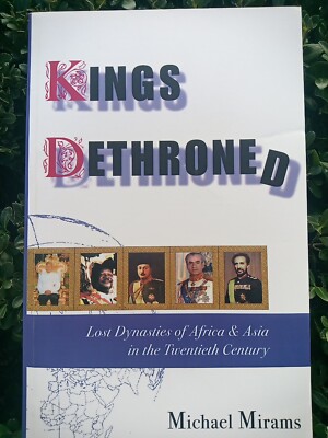 KINGS DETHRONED: Lost Dynasties of Africa & Asia in the 20th Century. (M Mirams)