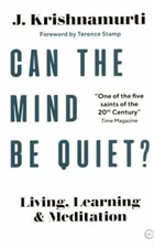 Can the Mind Be Quiet?: Living, Learning and Meditation by Krishnamurti, Jiddu