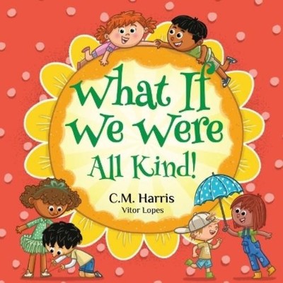 C M Harris What If We Were All Kind! (Taschenbuch) What If We Were