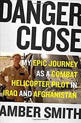 Danger Close : My Epic Journey As a Combat Helicopter Pilot in Ir