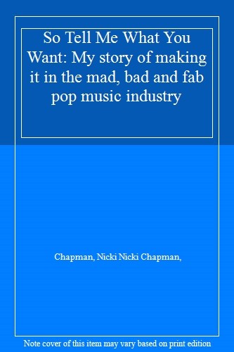 So Tell Me What You Want: My story of making it in the mad, ba .