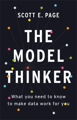 The Model Thinker: What You Need to Know to Make Data Work for You by Scott E. P