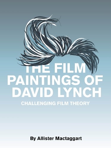 Allister Mactaggart The Film Paintings of David Lynch (Tascabile)
