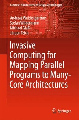 Invasive Computing for Mapping Parallel Programs to Many-Core Architectures by A