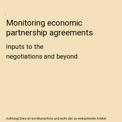 Monitoring economic partnership agreements: Inputs to the negotiations and beyon