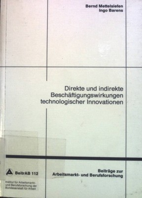 Direkte und indirekte Beschäftigungswirkungen technologischer Innovationen. Beit