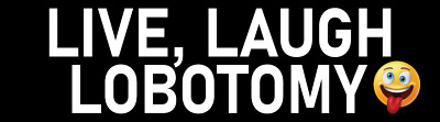 Live Laugh Lobotomy Bumper Sticker Funny Car Sticker Ask Me About My Lobotomy