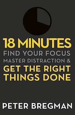 18 Minutes: Find Your Focus, Master Distraction and Get the... by Bregman, Peter