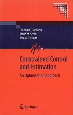 Constrained Control and Estimation. An Optimisation Approach. (=Communications a
