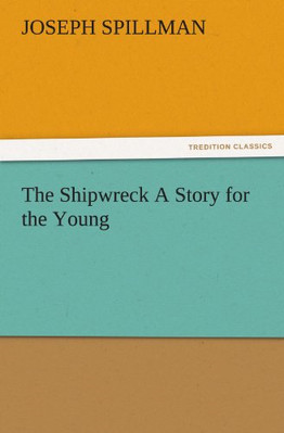 The Shipwreck A Story for the Young - Paperback NEW Joseph Spillman 26/11/2011