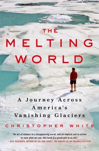 Melting World : A Journey Across America's Vanishing Glaciers, Hardcover by W...