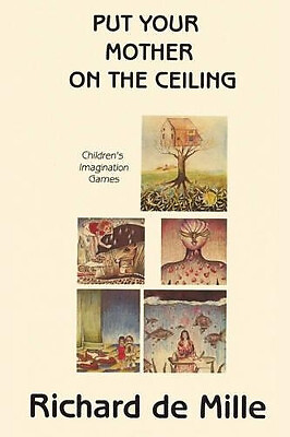 Put Your Mother on the Ceiling: Childrens Imagination Games By Richard de Mil...