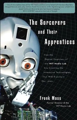 The Sorcerers and Their Apprentices: How the Digital Magicians of the MIT Media