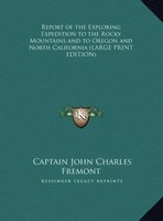 Captain John Charles Fremont | Report Of The Exploring Expedition To The...