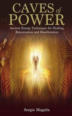 Caves of Power : Ancient Energy Techniques for Healing, Rejuvenation and Mani...