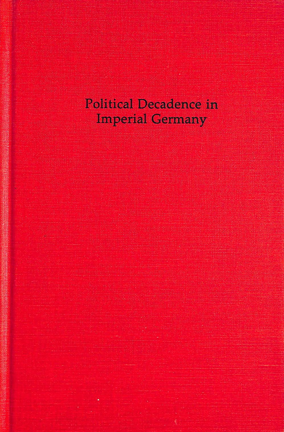Political Decadence in Imperial Germany by Teja, P.W.W.Ekkehard-