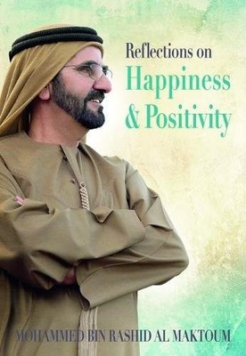 REFLECTIONS ON HAPPINESS AND POSITIVITY By Mohammed Bin Rashid Al Maktoum