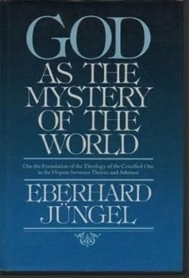 God As the Mystery of the World : On the Foundation of the Theolo