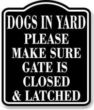 Dogs In Yard Please Make Sure Gate Closed Latched BLACK Aluminum Composite Sign
